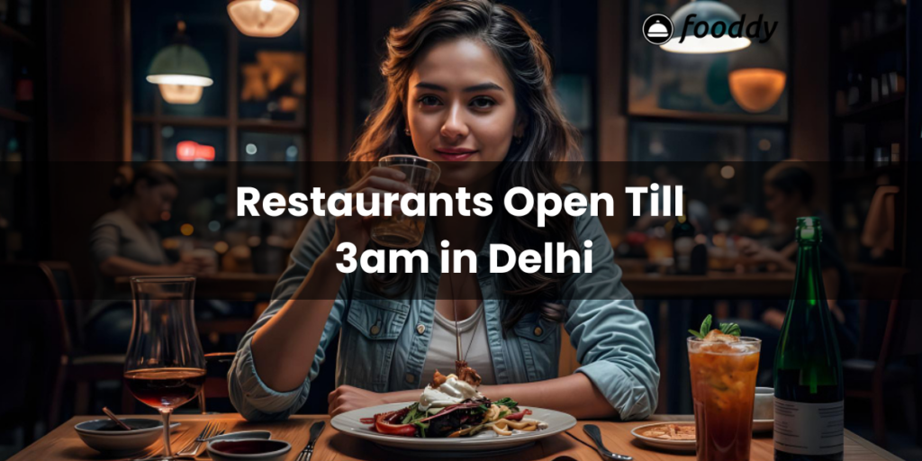 Restaurants Open Till 3am in Delhi | Best 18+ Veg and Non-Veg Restaurants with Menus and Locations for Families and Couples