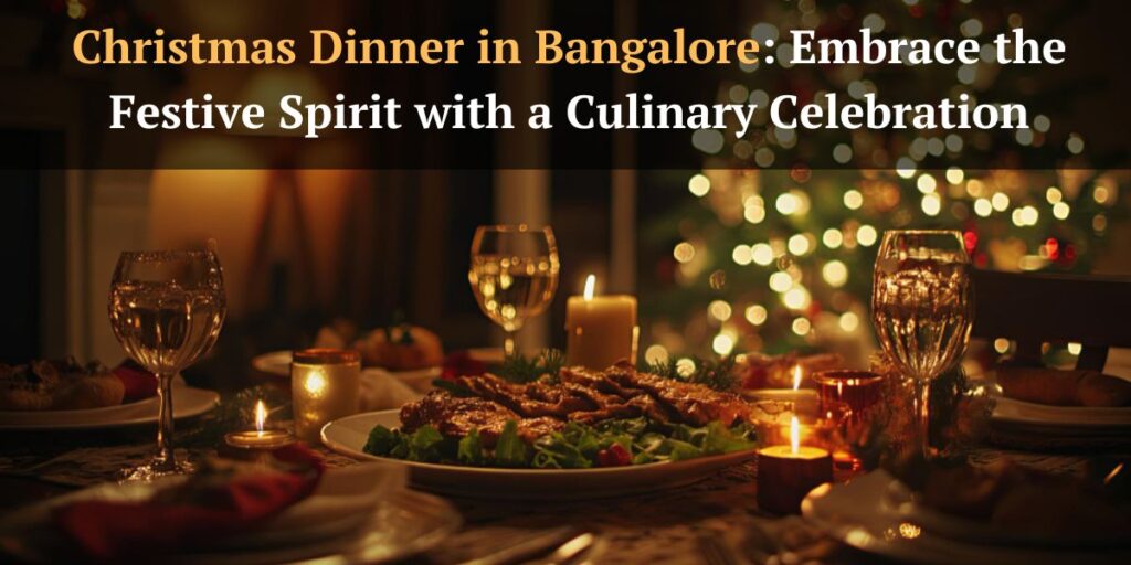 Christmas Dinner in Bangalore: Embrace the Festive Spirit with a Culinary Celebration